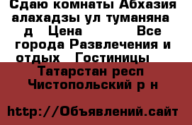 Сдаю комнаты Абхазия алахадзы ул.туманяна22д › Цена ­ 1 500 - Все города Развлечения и отдых » Гостиницы   . Татарстан респ.,Чистопольский р-н